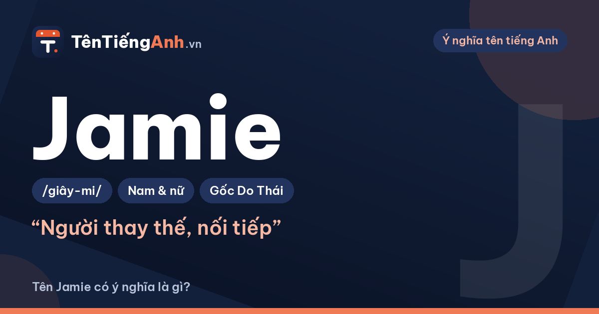 Tên Jamie có ý nghĩa là gì? Nguồn gốc, cách đọc và dùng cho nam hay nữ