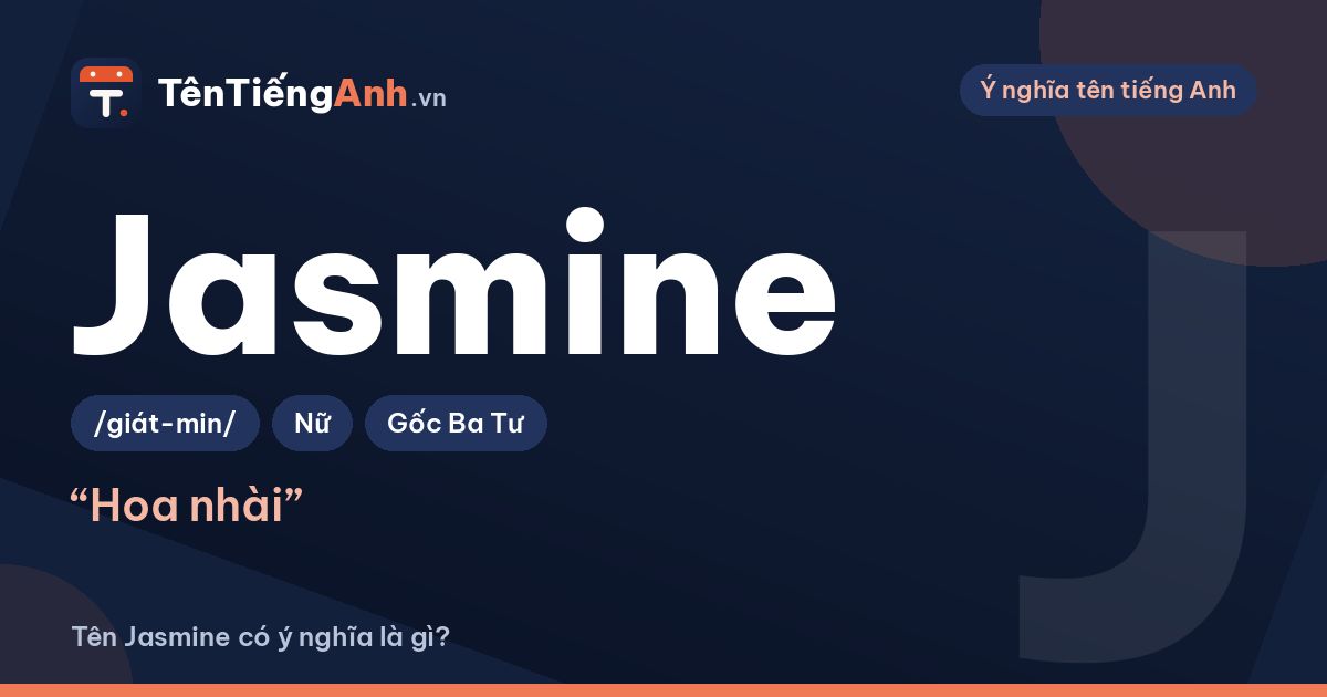 Jasmine nghĩa là gì? Ý nghĩa tên Jasmine, nguồn gốc và cách đọc
