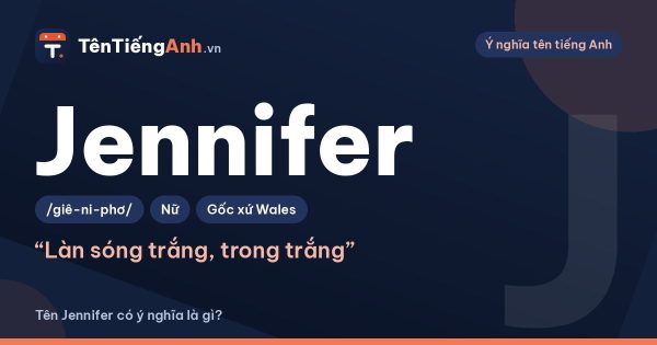 Jennifer là gì? Ý nghĩa tên Jennifer, nguồn gốc và cách đọc