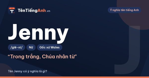 Ý nghĩa tên Jenny là gì? Nguồn gốc, cách đọc và gợi ý dùng