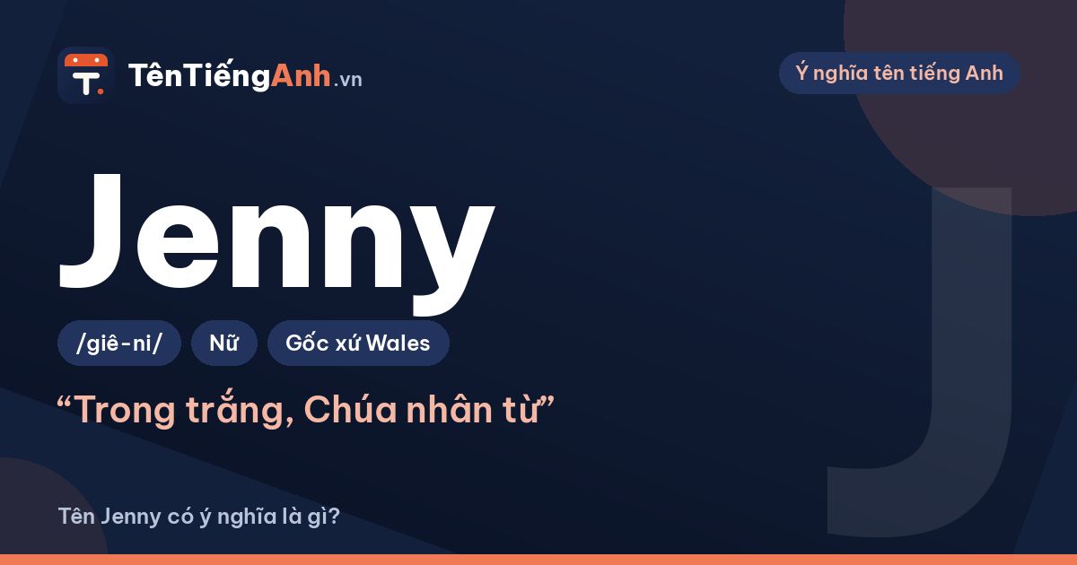 Ý nghĩa tên Jenny là gì? Nguồn gốc, cách đọc và gợi ý dùng