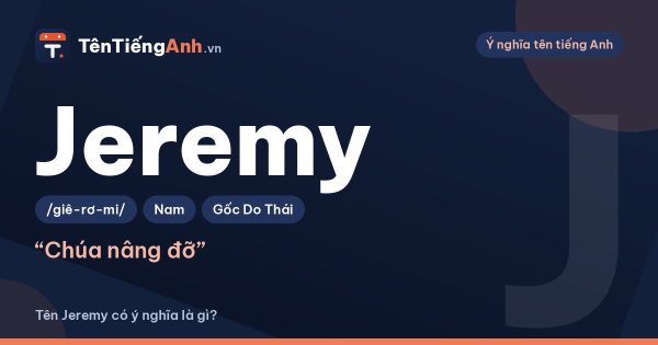 Tên Jeremy có ý nghĩa là gì? Nguồn gốc, cách đọc và gợi ý dùng