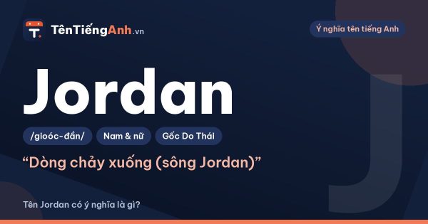 Tên Jordan có ý nghĩa là gì? Nguồn gốc, cách đọc và cách dùng