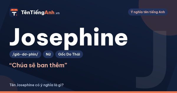 Tên Josephine có ý nghĩa là gì? Nguồn gốc, cách đọc và gợi ý dùng