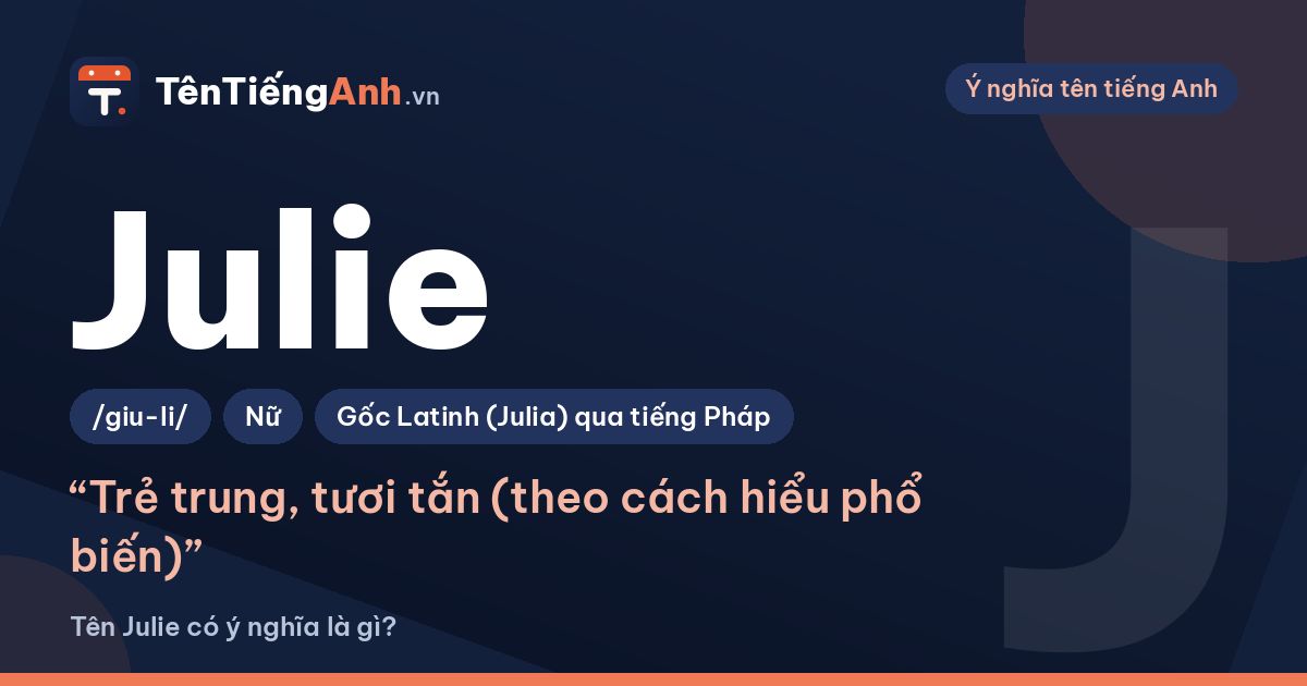 Tên Julie có ý nghĩa là gì? Nguồn gốc, cách đọc và gợi ý dùng