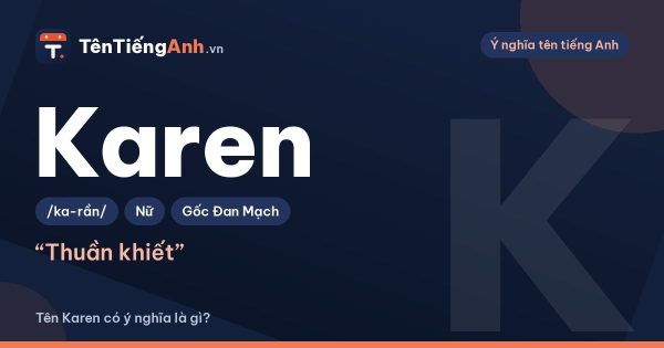 Karen là gì? Ý nghĩa tên Karen và nghĩa lóng “Karen” trên mạng