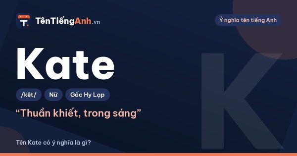 Tên Kate có ý nghĩa là gì? Nguồn gốc, cách đọc và gợi ý dùng