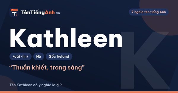 Tên Kathleen có ý nghĩa là gì? Kathy là gì và cách dùng tên