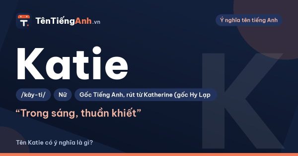Tên Katie có ý nghĩa là gì? Nguồn gốc, cách đọc và gợi ý dùng