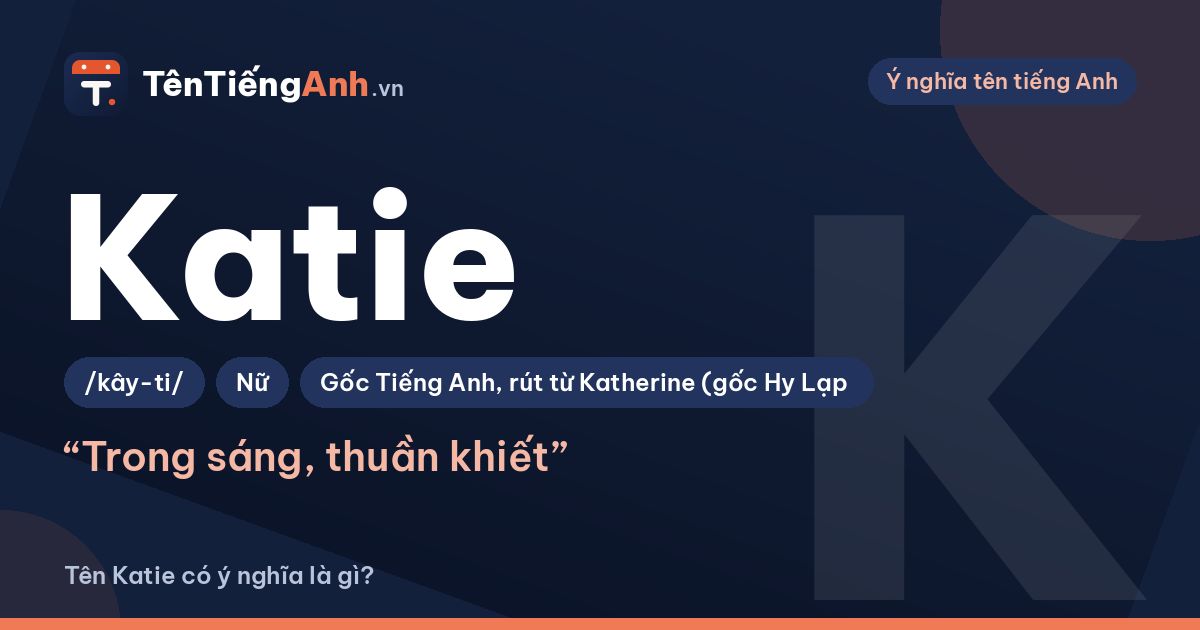 Tên Katie có ý nghĩa là gì? Nguồn gốc, cách đọc và gợi ý dùng