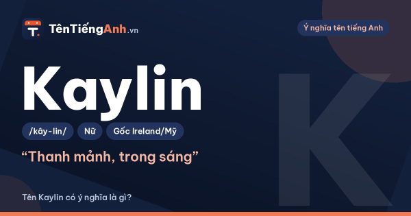 Tên Kaylin có ý nghĩa là gì? Nguồn gốc, cách đọc và các biến thể