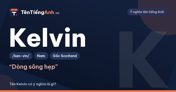 Tên Kelvin có ý nghĩa là gì? Nguồn gốc, cách đọc và phân biệt với Kevin
