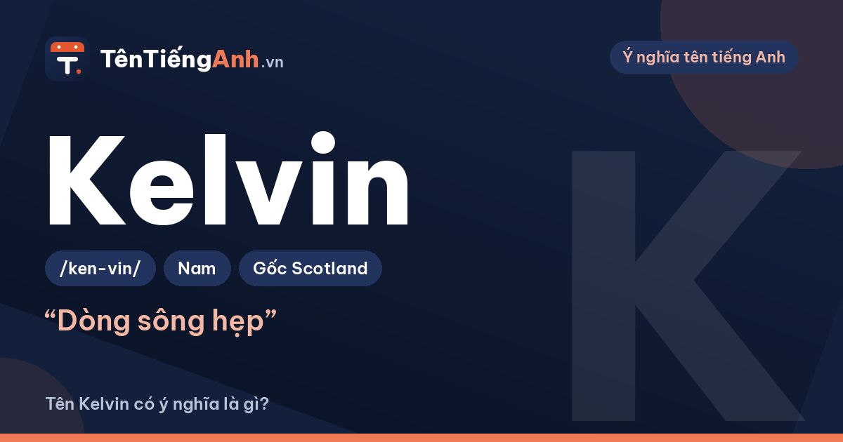 Tên Kelvin có ý nghĩa là gì? Nguồn gốc, cách đọc và phân biệt với Kevin