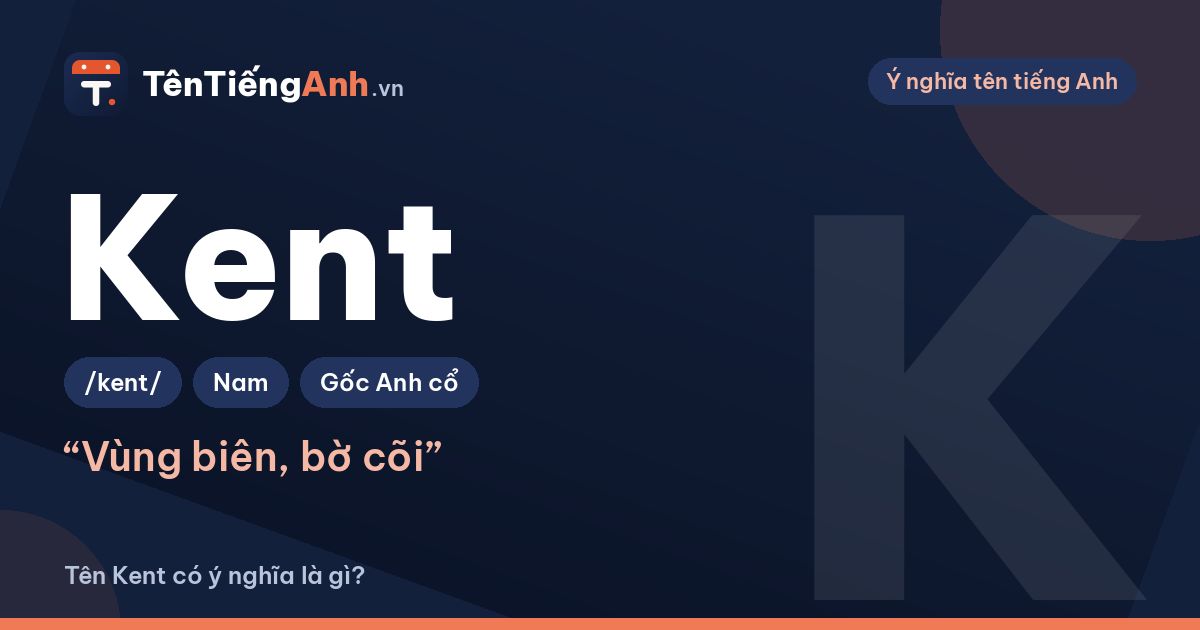 Tên Kent có ý nghĩa gì? Nguồn gốc, cách đọc và khác gì tên Ken