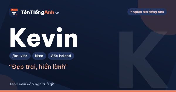 Tên Kevin có ý nghĩa là gì? Nguồn gốc Ireland, cách đọc và gợi ý dùng