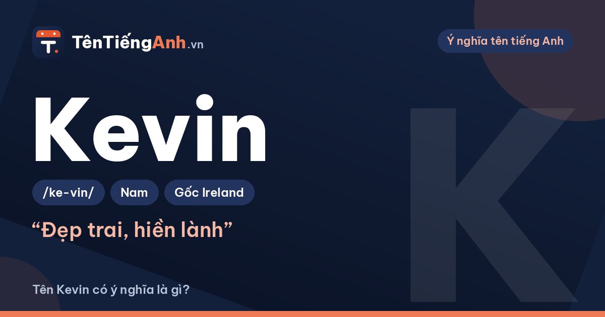Tên Kevin có ý nghĩa là gì? Nguồn gốc Ireland, cách đọc và gợi ý dùng