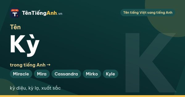 Tên Kỳ trong tiếng Anh là gì? Ý nghĩa tên Kỳ và 15 tên tiếng Anh gợi ý