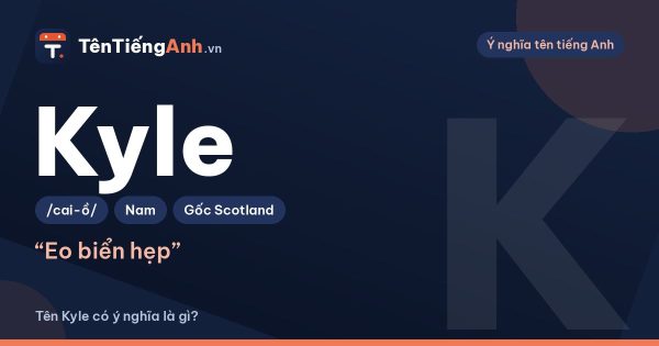 Tên Kyle có ý nghĩa gì? Nguồn gốc, cách đọc và gợi ý dùng