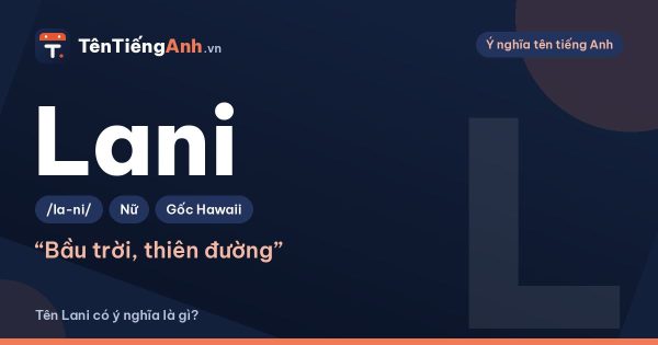 Tên Lani có ý nghĩa là gì? Nguồn gốc Hawaii, cách đọc và gợi ý dùng