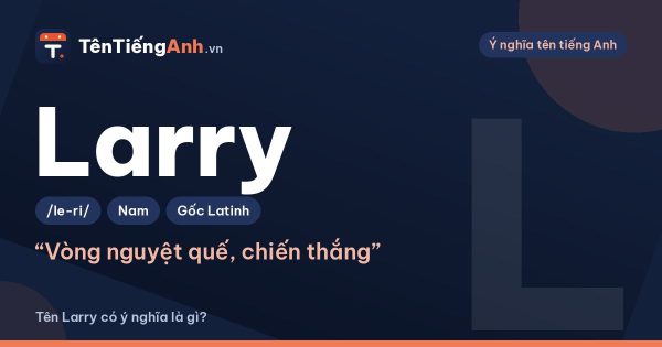 Tên Larry có ý nghĩa là gì? Nguồn gốc, cách đọc và tên đầy đủ Lawrence