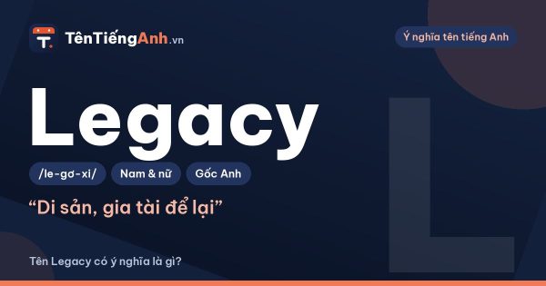 Legacy là gì? Nghĩa của Legacy và có nên dùng làm tên