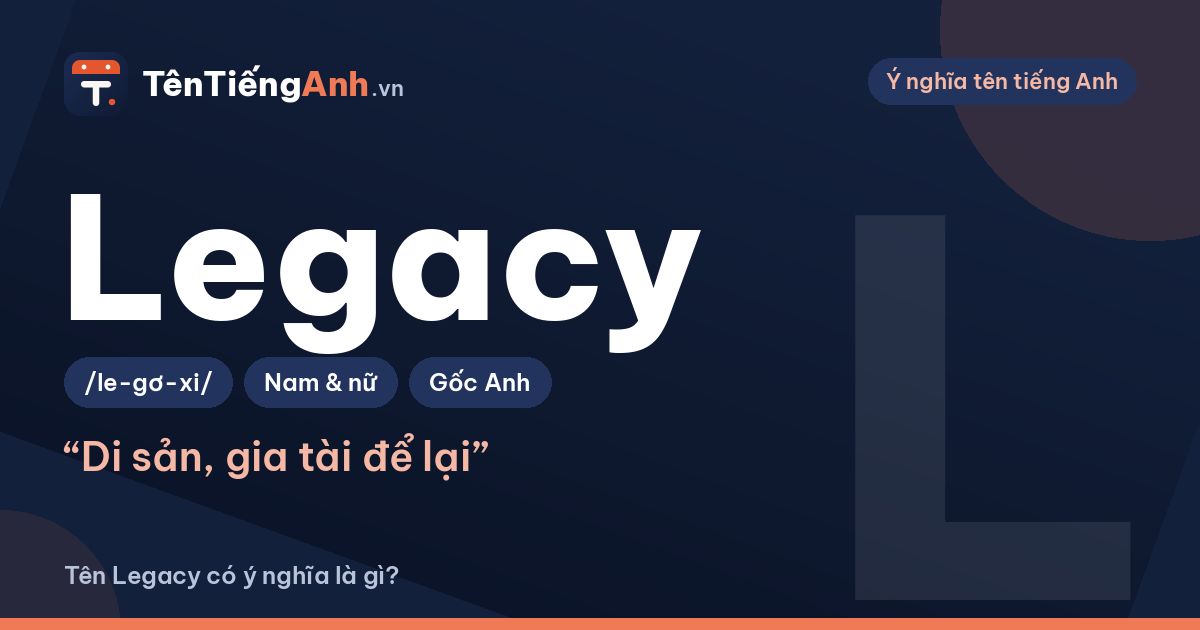 Legacy là gì? Nghĩa của Legacy và có nên dùng làm tên