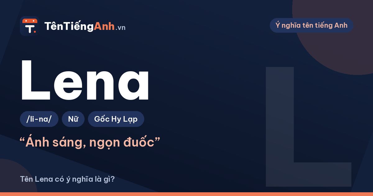 Tên Lena có ý nghĩa là gì? Nguồn gốc, cách đọc và gợi ý dùng