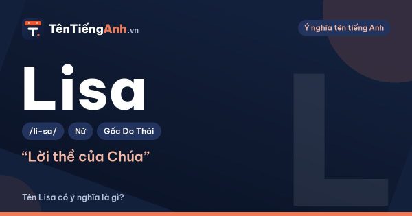 Tên Lisa có ý nghĩa là gì? Nguồn gốc, cách đọc và gợi ý dùng