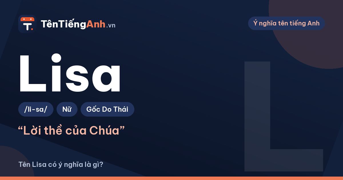 Tên Lisa có ý nghĩa là gì? Nguồn gốc, cách đọc và gợi ý dùng