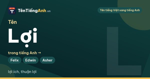Tên Lợi trong tiếng Anh là gì? Ý nghĩa tên Lợi và 14 tên tiếng Anh hợp