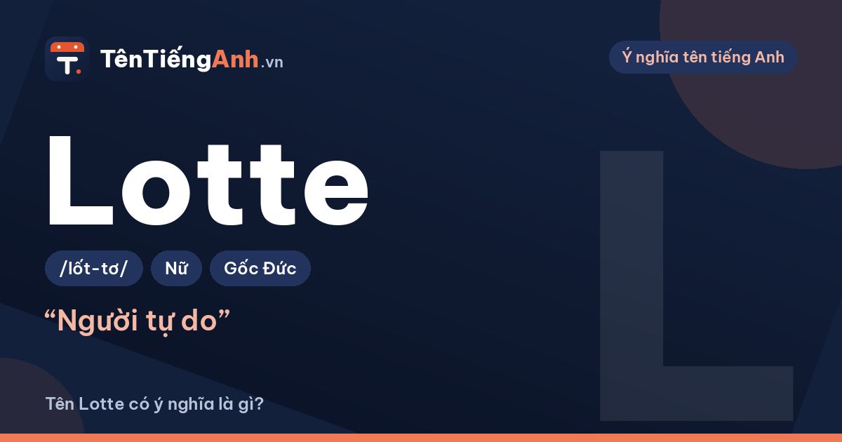 Lotte là gì? Ý nghĩa tên Lotte, nguồn gốc và cách dùng làm tên tiếng Anh