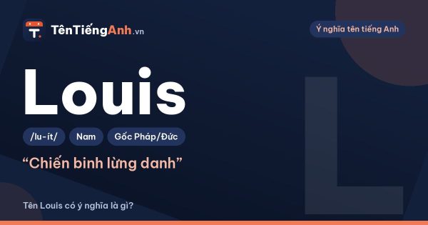 Tên Louis có ý nghĩa là gì? Nguồn gốc, cách đọc Anh – Pháp và biến thể