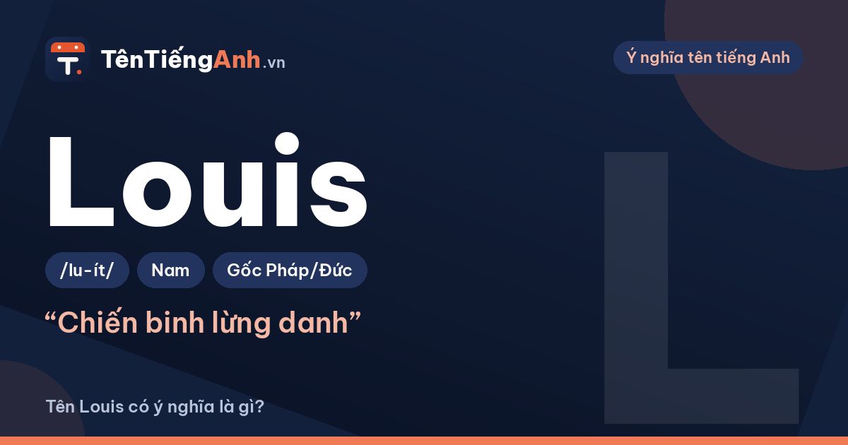 Tên Louis có ý nghĩa là gì? Nguồn gốc, cách đọc Anh – Pháp và biến thể