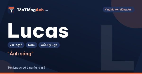 Tên Lucas có ý nghĩa là gì? Nguồn gốc, cách đọc và gợi ý dùng