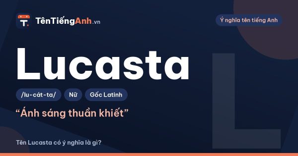 Tên Lucasta có ý nghĩa là gì? Nguồn gốc văn chương, cách đọc và gợi ý dùng