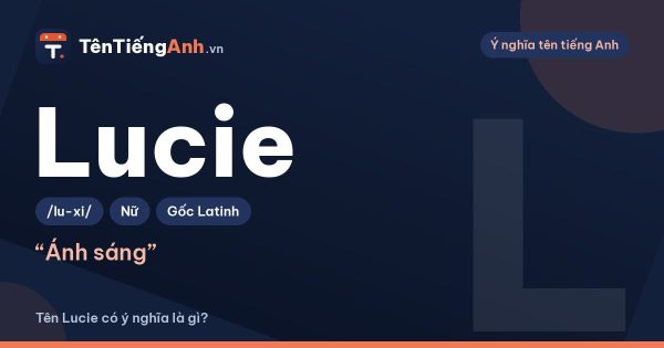 Tên Lucie có ý nghĩa là gì? Phiên bản Pháp của Lucy