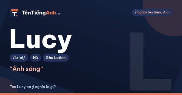 Tên Lucy có ý nghĩa là gì? Cái tên mang ánh sáng