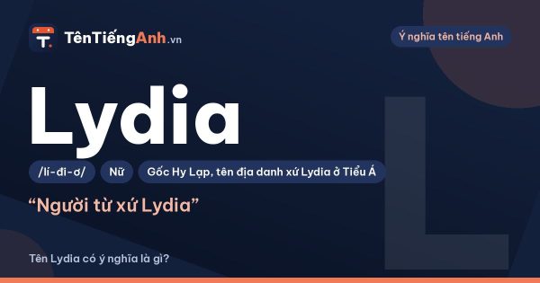 Tên Lydia có ý nghĩa gì? Nguồn gốc, cách đọc và gợi ý tên đệm