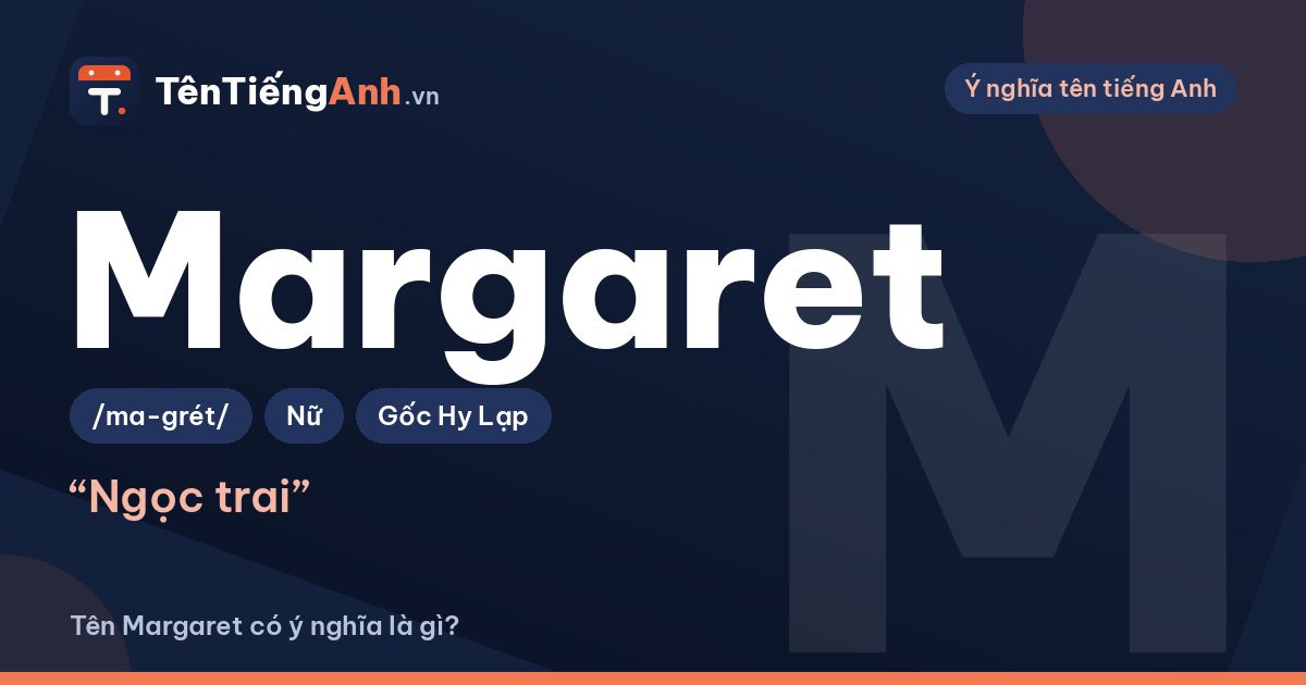 Tên Margaret có ý nghĩa là gì? Nguồn gốc, cách đọc và tên thân mật