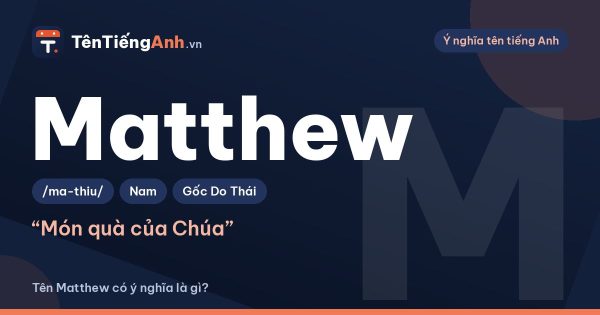 Tên Matthew có ý nghĩa là gì? Nguồn gốc, cách đọc và cách dùng cho người Việt
