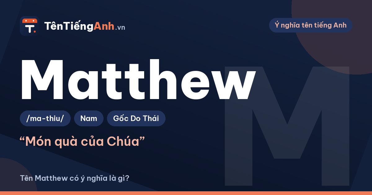 Tên Matthew có ý nghĩa là gì? Nguồn gốc, cách đọc và cách dùng cho người Việt