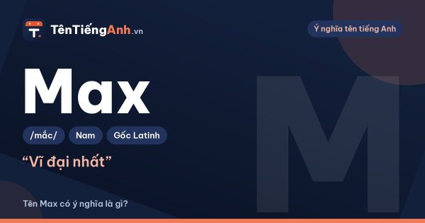 Max tiếng Anh là gì? Ý nghĩa tên Max, nguồn gốc và cách dùng