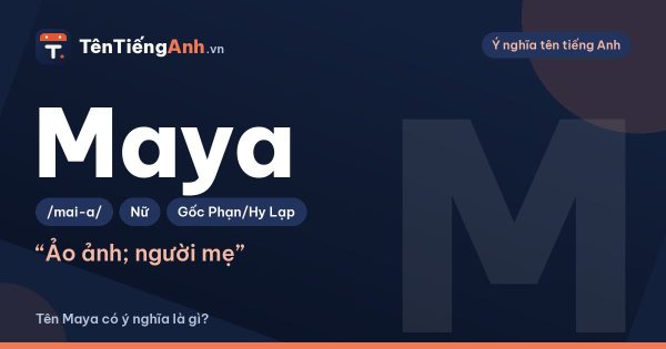 Maya là gì? Ý nghĩa tên Maya, nguồn gốc và cách đọc