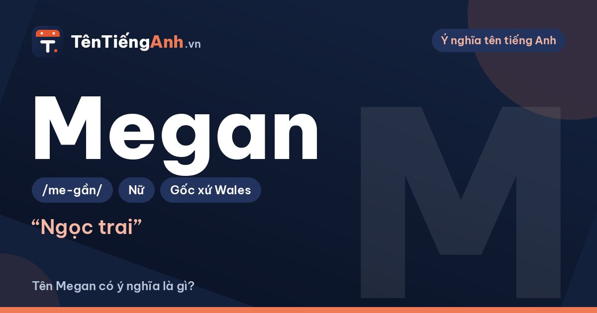 Tên Megan có ý nghĩa là gì? Nguồn gốc, cách đọc và gợi ý dùng