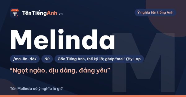Tên Melinda có ý nghĩa là gì? Nguồn gốc, cách đọc và tên gọi thân mật