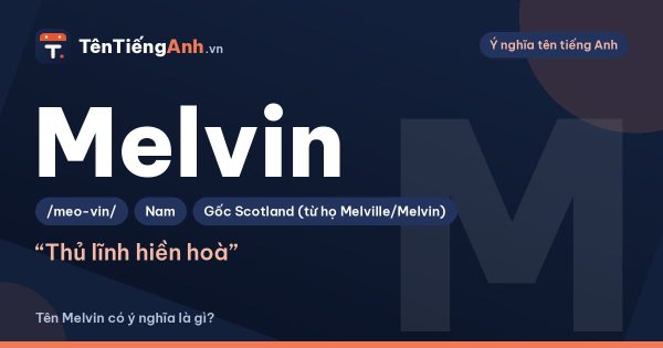 Tên Melvin có ý nghĩa là gì? Nguồn gốc, cách đọc và gợi ý dùng