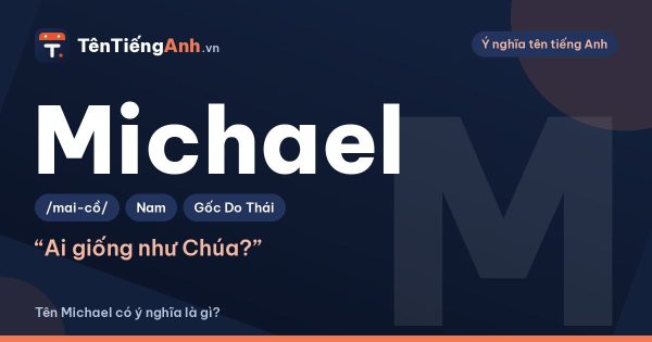 Tên Michael có ý nghĩa là gì? Nguồn gốc, cách đọc và biến thể