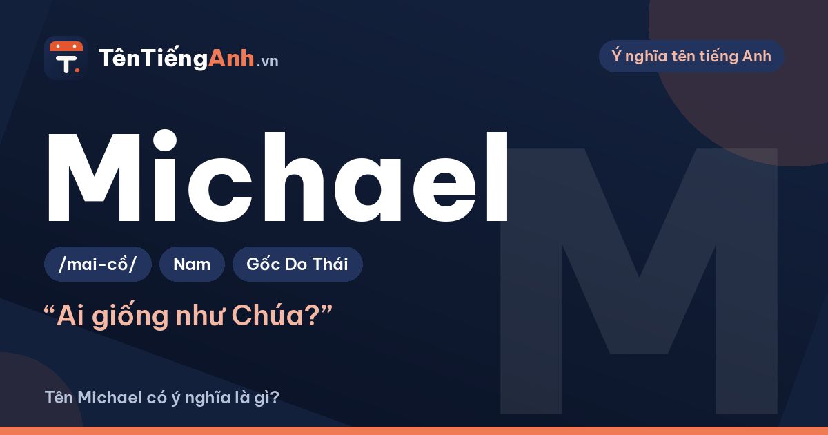 Tên Michael có ý nghĩa là gì? Nguồn gốc, cách đọc và biến thể