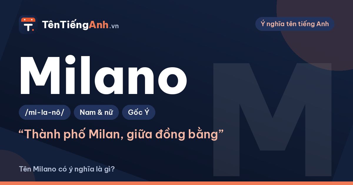Milano là gì? Ý nghĩa tên Milano, nguồn gốc và cách dùng làm tên