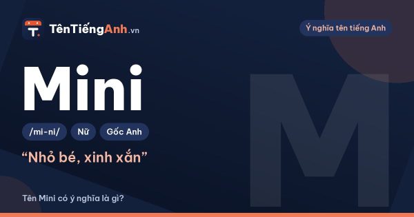 Mini là gì? Ý nghĩa tên Mini và có nên dùng làm tên, biệt danh